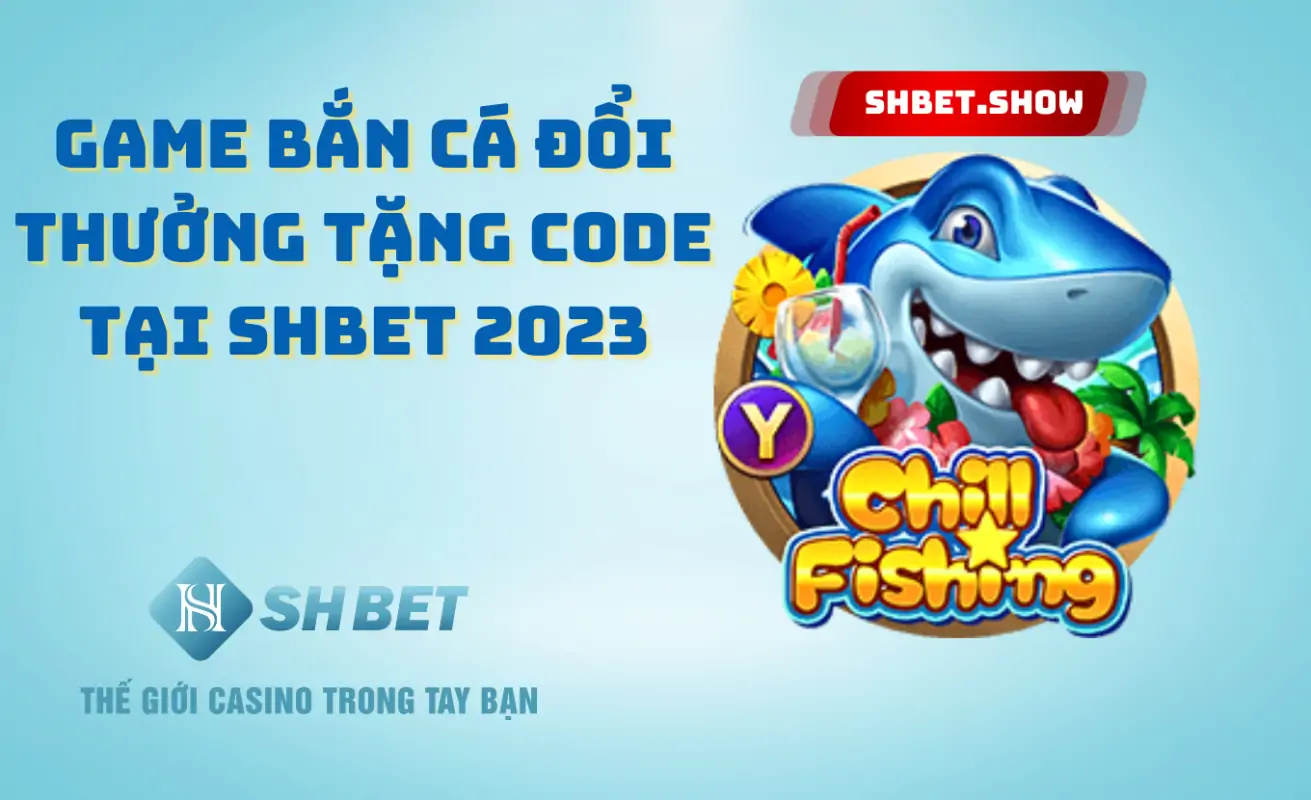 Game Bắn Cá Đổi Thưởng Tặng Code Tại SHBET 2023