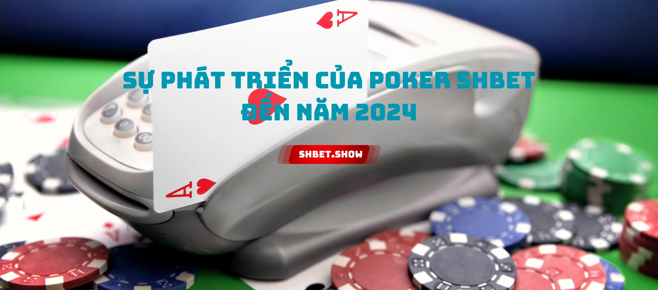 Sự phát triển của Poker shbet đến năm 2024
